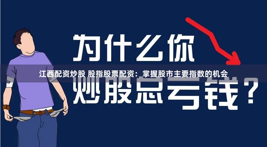 江西配资炒股 股指股票配资：掌握股市主要指数的机会