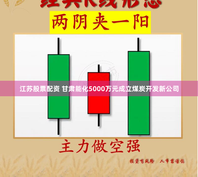 江苏股票配资 甘肃能化5000万元成立煤炭开发新公司