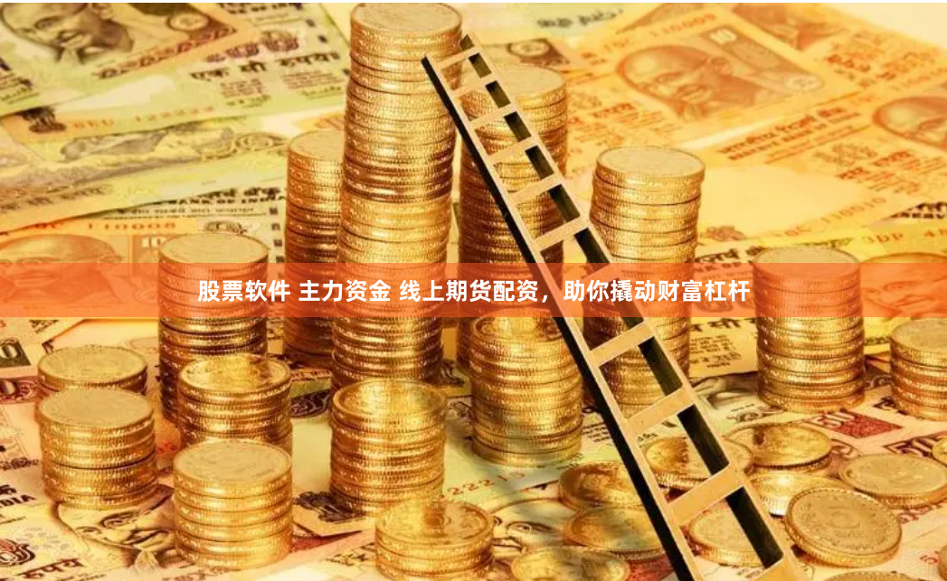 股票软件 主力资金 线上期货配资，助你撬动财富杠杆